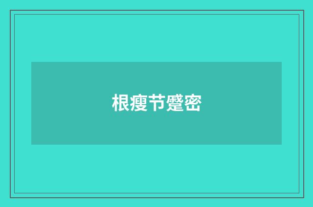 根瘦节蹙密