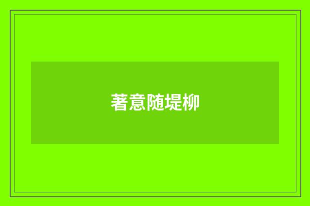 著意随堤柳