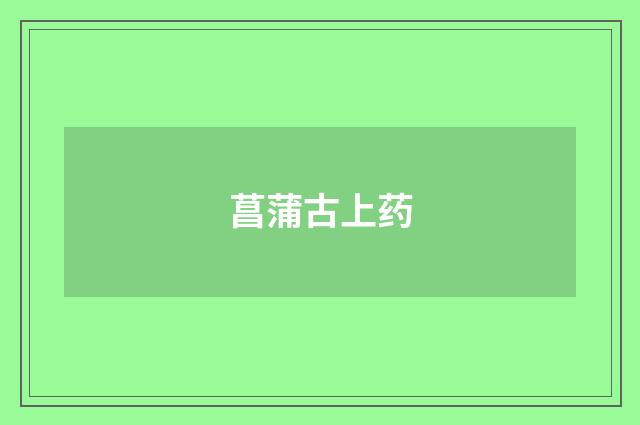 菖蒲古上药