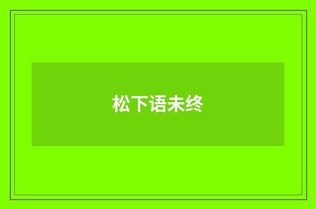 松下语未终