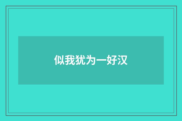 似我犹为一好汉