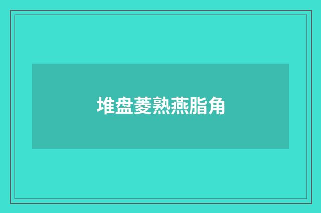 堆盘菱熟燕脂角
