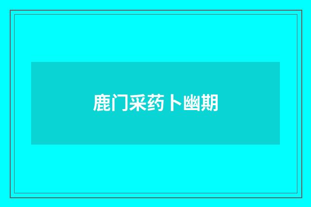 鹿门采药卜幽期