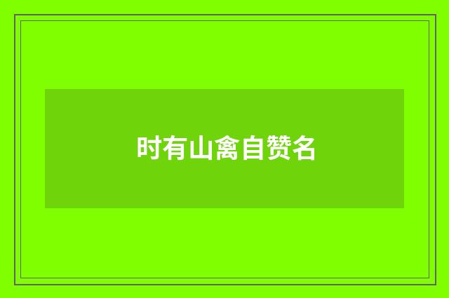 时有山禽自赞名