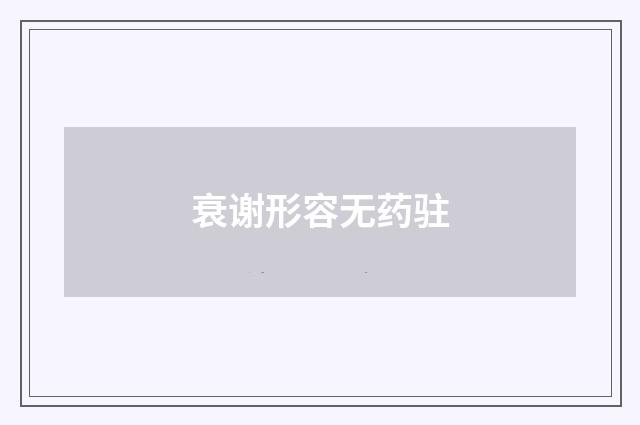 衰谢形容无药驻