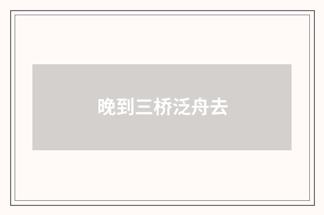 晚到三桥泛舟去