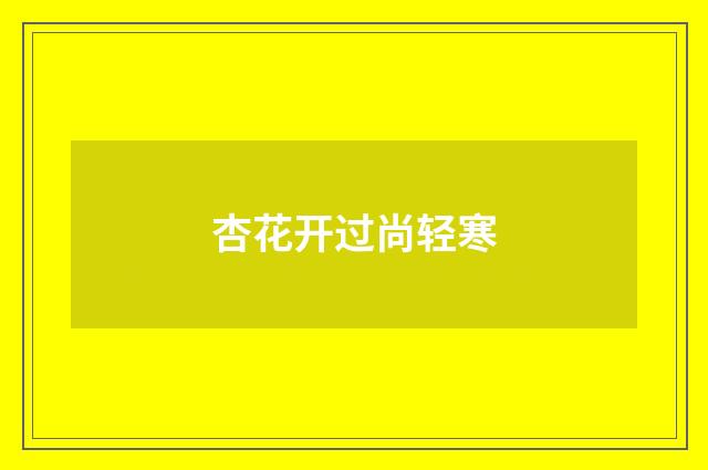 杏花开过尚轻寒