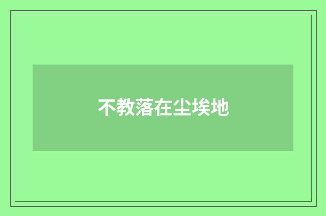 不教落在尘埃地