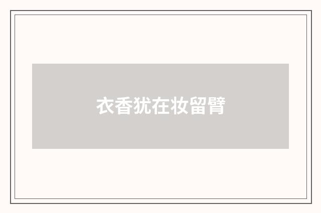 衣香犹在妆留臂