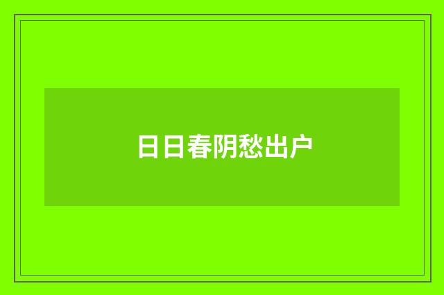 日日春阴愁出户