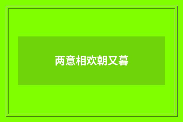 两意相欢朝又暮