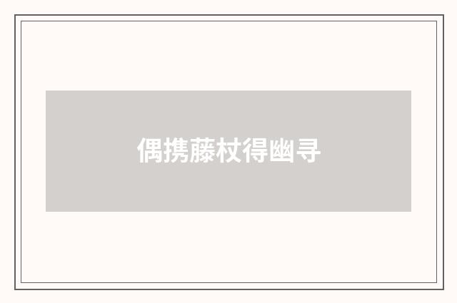 偶携藤杖得幽寻