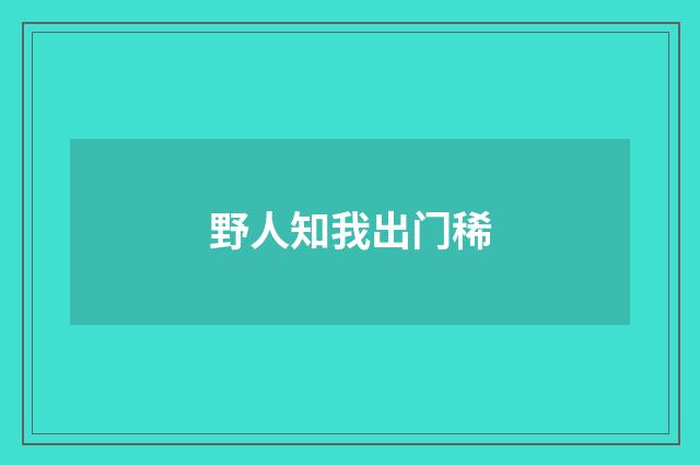 野人知我出门稀