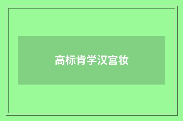 高标肯学汉宫妆