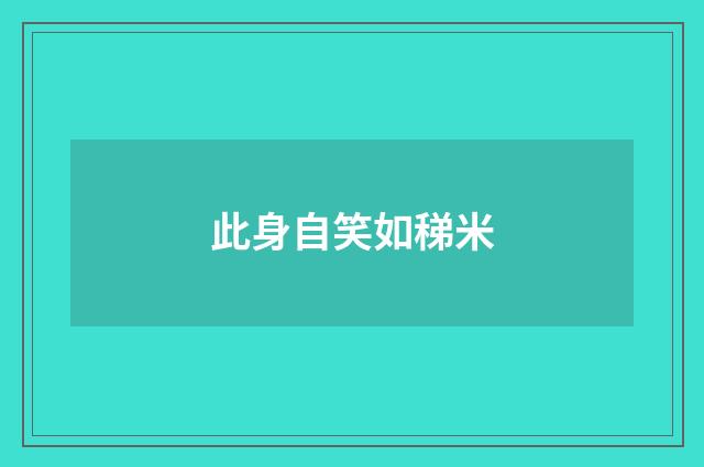 此身自笑如稊米