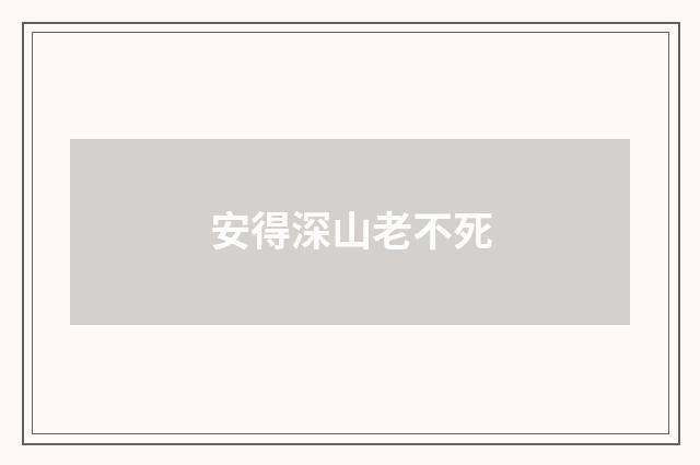 安得深山老不死