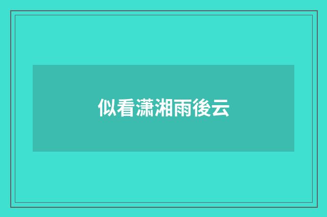 似看潇湘雨後云