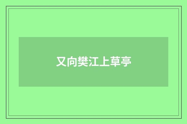 又向樊江上草亭