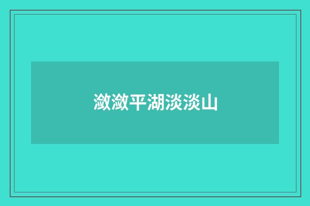 潋潋平湖淡淡山