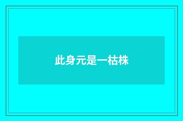 此身元是一枯株
