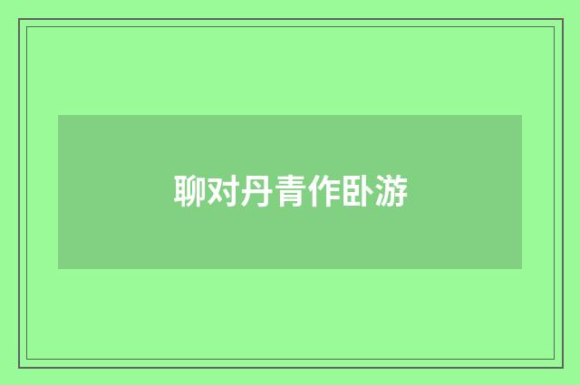 聊对丹青作卧游