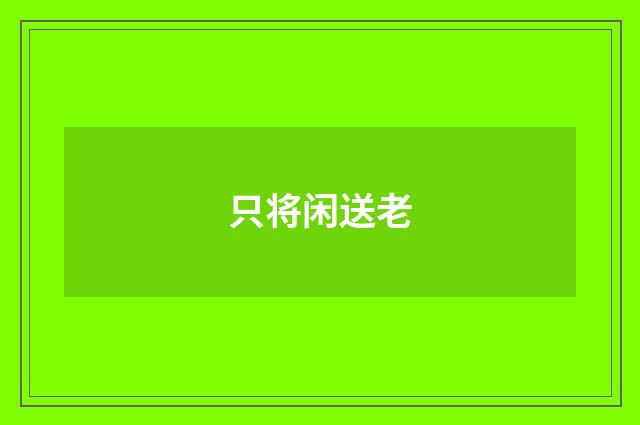只将闲送老