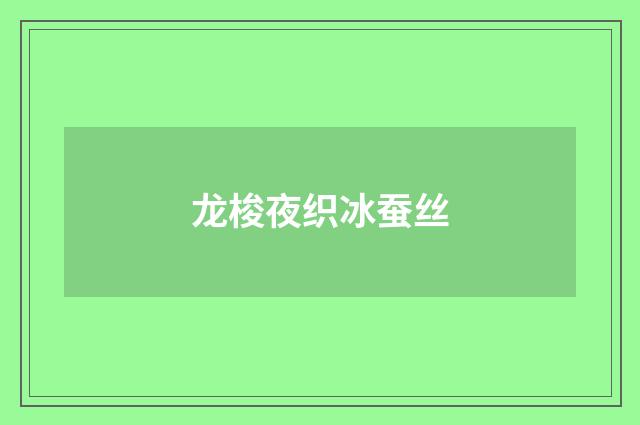 龙梭夜织冰蚕丝