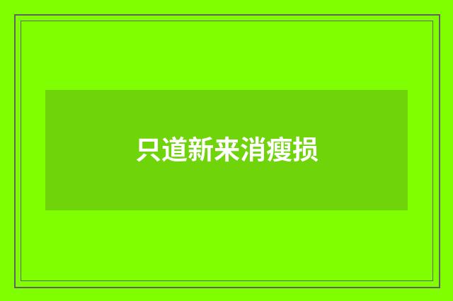 只道新来消瘦损