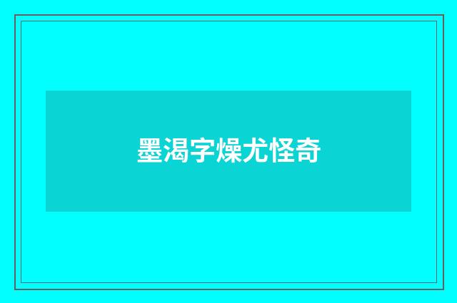 墨渴字燥尤怪奇
