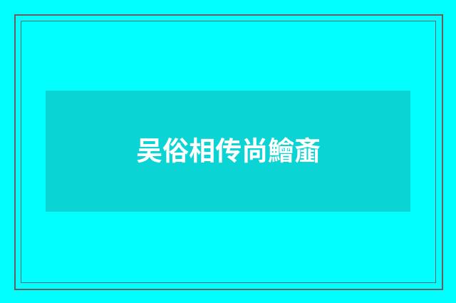 吴俗相传尚鱠齑