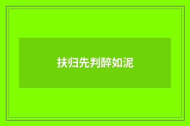 扶归先判醉如泥