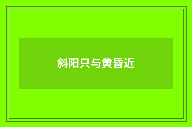 斜阳只与黄昏近