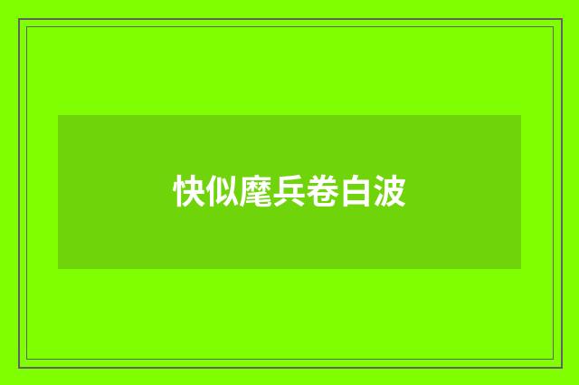 快似麾兵卷白波