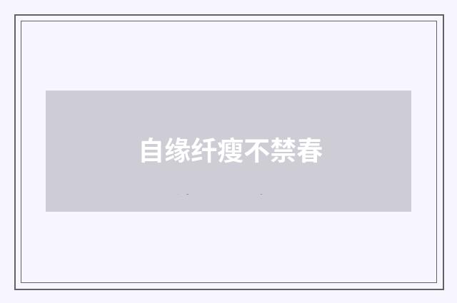 自缘纤瘦不禁春
