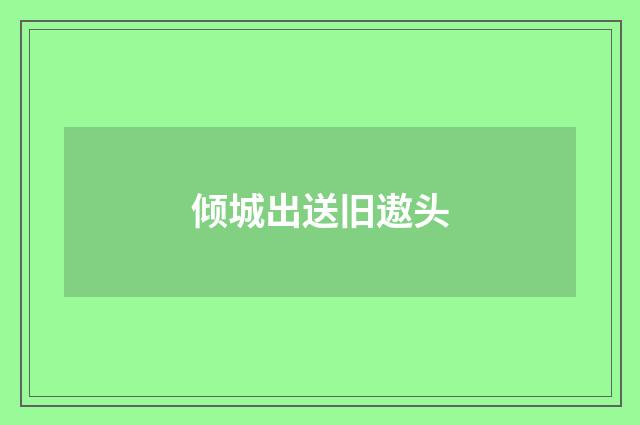 倾城出送旧遨头