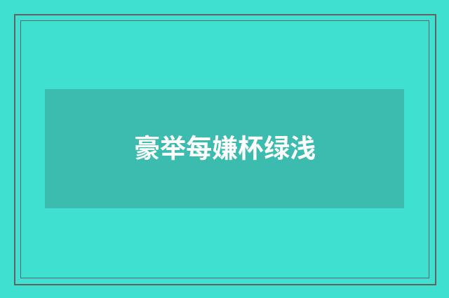 豪举每嫌杯绿浅