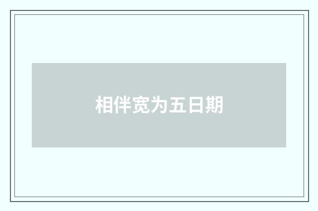 相伴宽为五日期