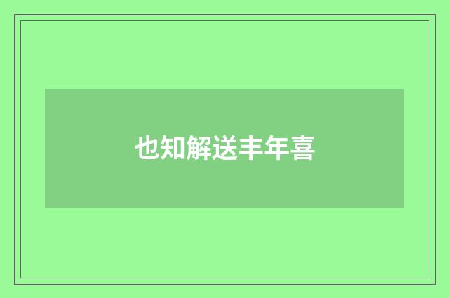 也知解送丰年喜
