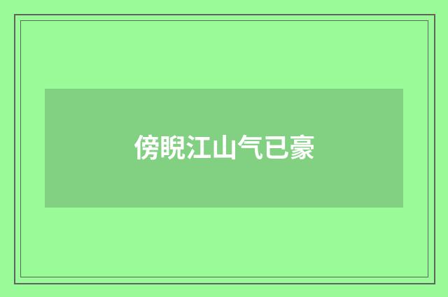 傍睨江山气已豪