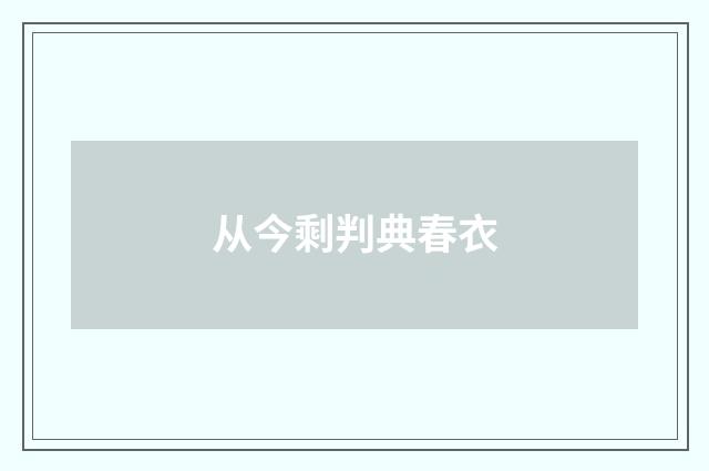 从今剩判典春衣