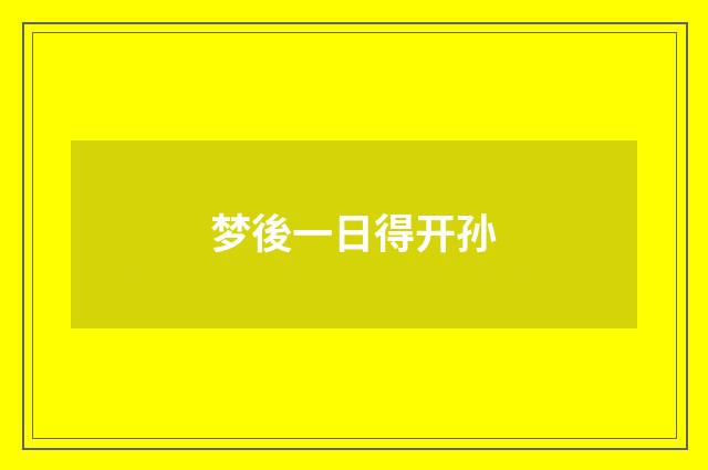 梦後一日得开孙