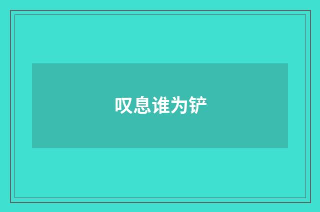 叹息谁为铲