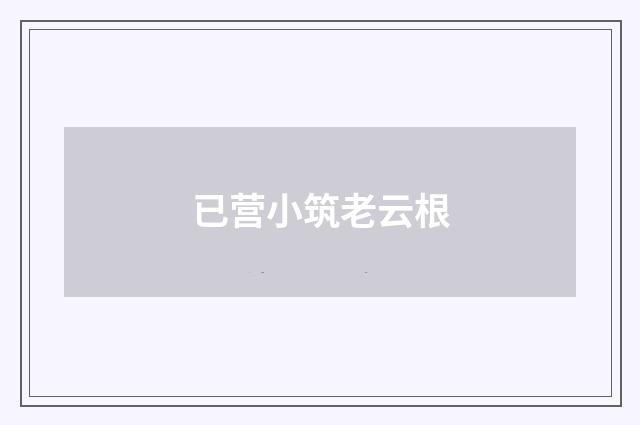 已营小筑老云根