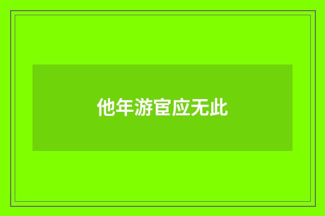 他年游宦应无此