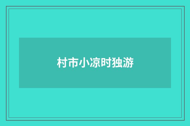 村市小凉时独游