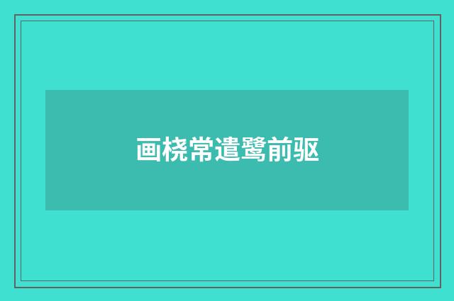 画桡常遣鹭前驱