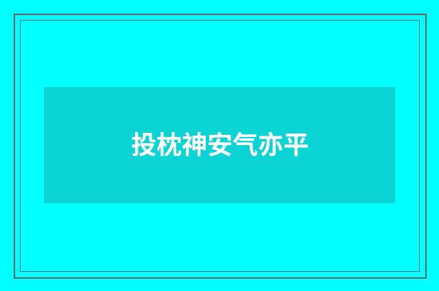 投枕神安气亦平