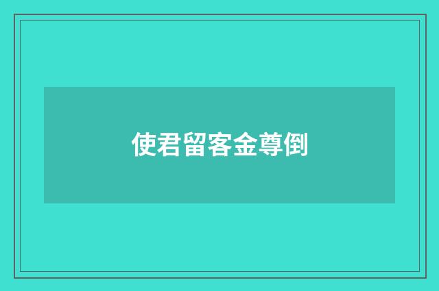 使君留客金尊倒