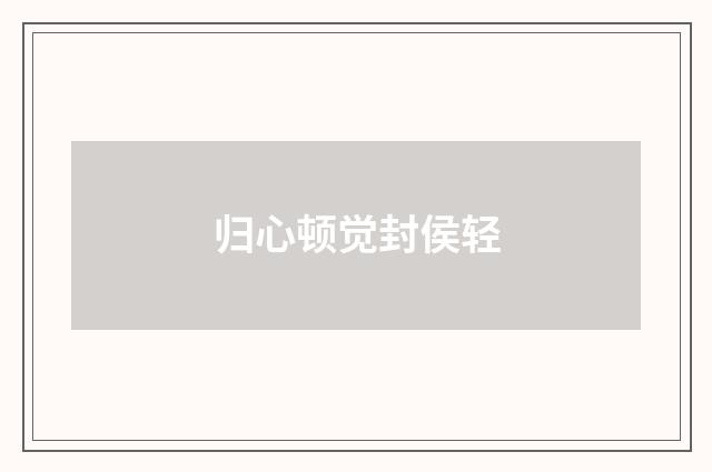 归心顿觉封侯轻