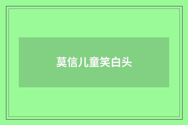 莫信儿童笑白头